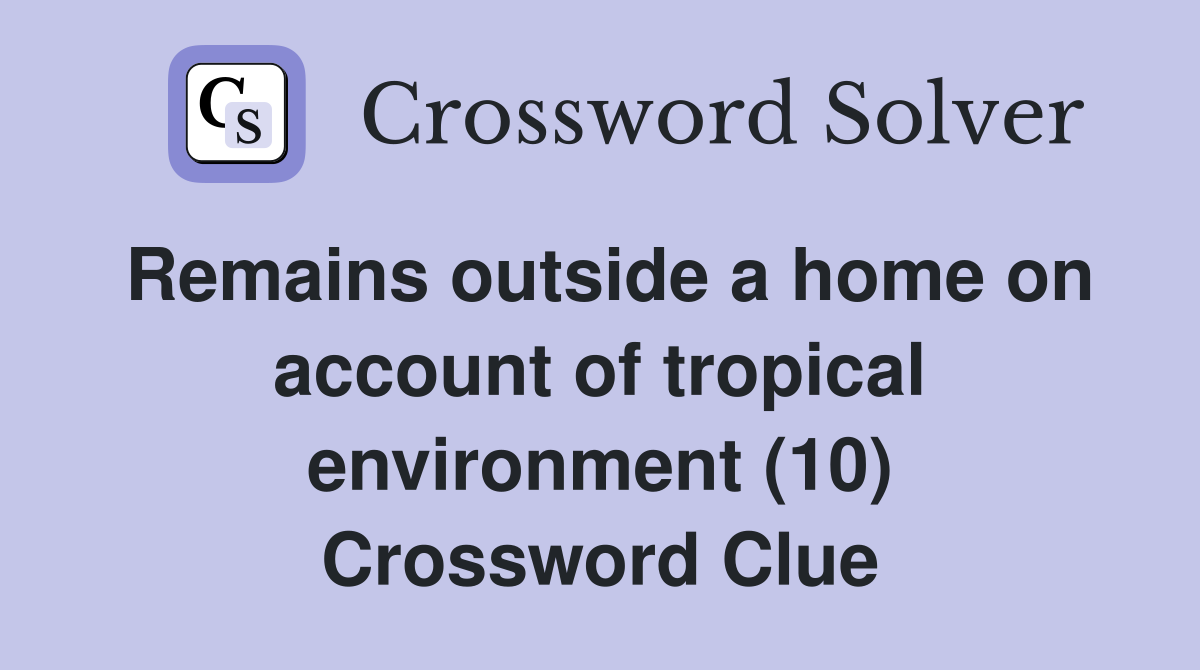 Remains outside a home on account of tropical environment (10